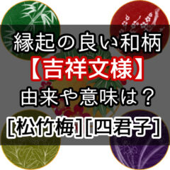 縁起の良い和柄の由来や意味【吉祥文様】[松竹梅][四君子]とは？