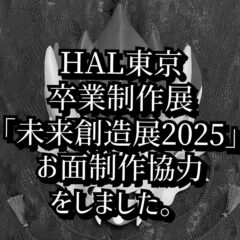HAL東京の卒業制作展「未来創造展2025」にてお面制作の協力をしました。